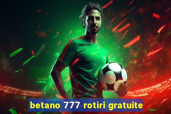 betano 777 rotiri gratuite